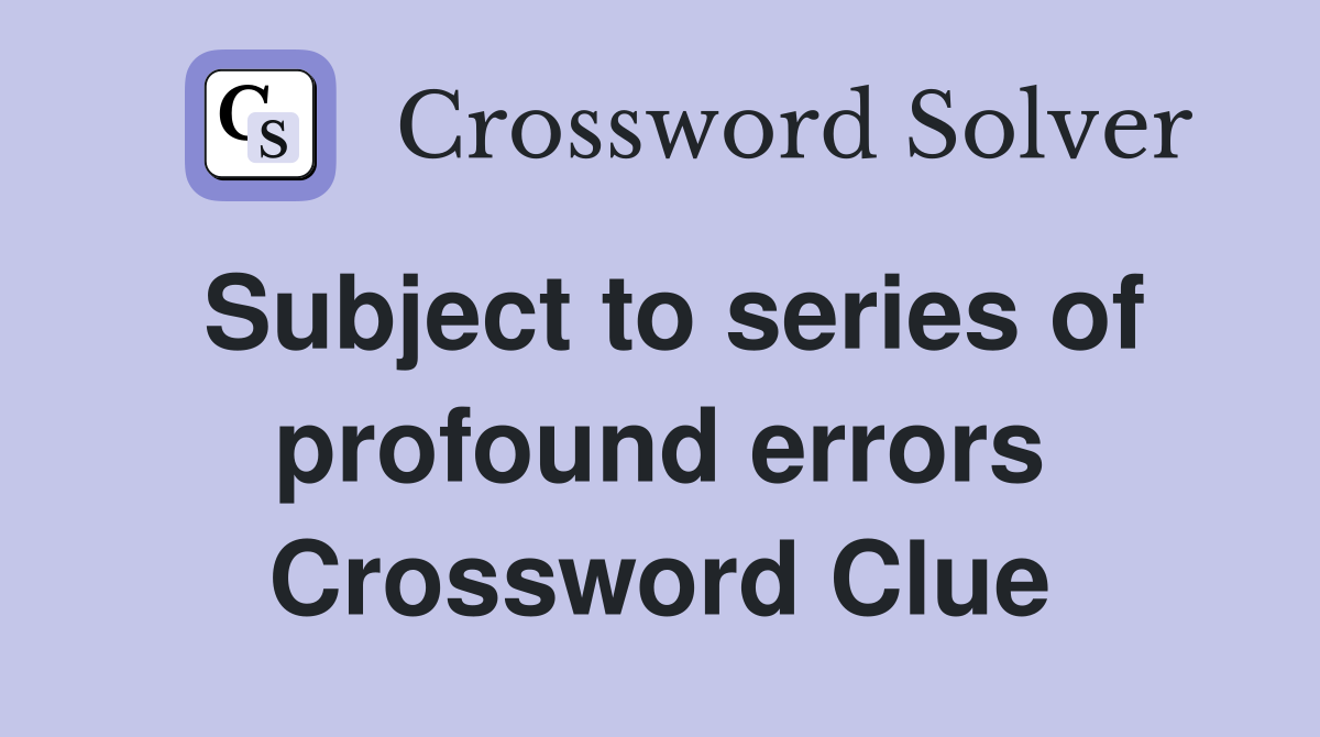 subject-to-series-of-profound-errors-crossword-clue-answers